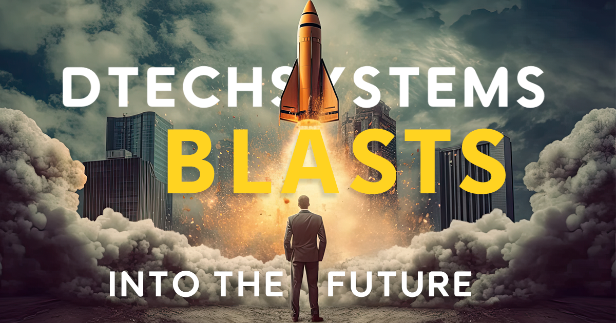 DTechSystems Blasts You into the Future