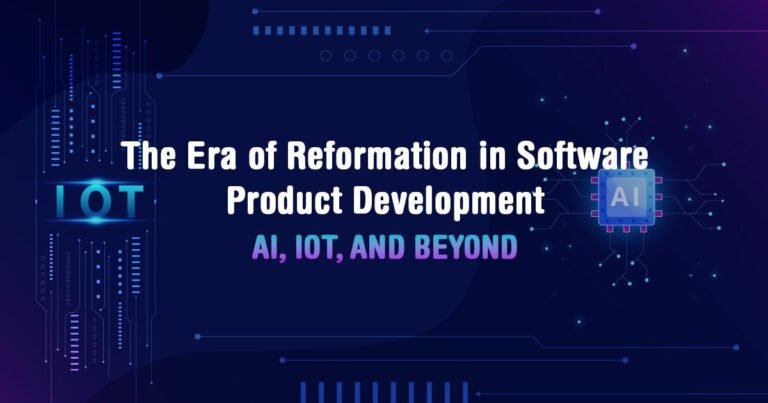 2023: The Era of Reformation in Software Product Development – AI, IoT, and Beyond