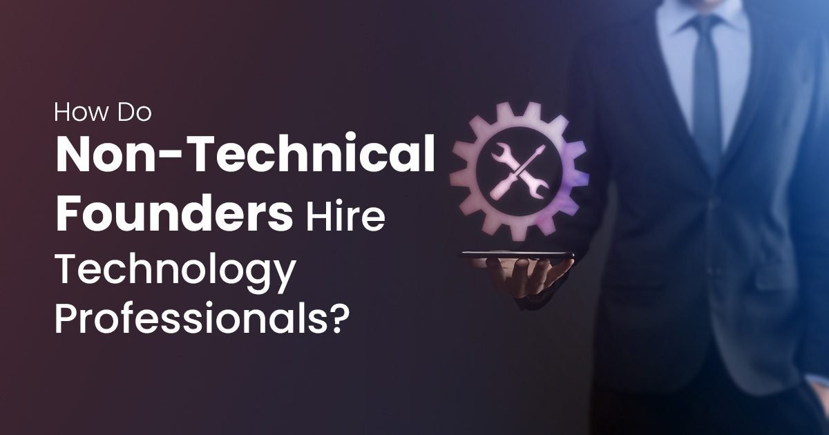 How do Non-Technical Founders Hire Technology Professionals or Firms?