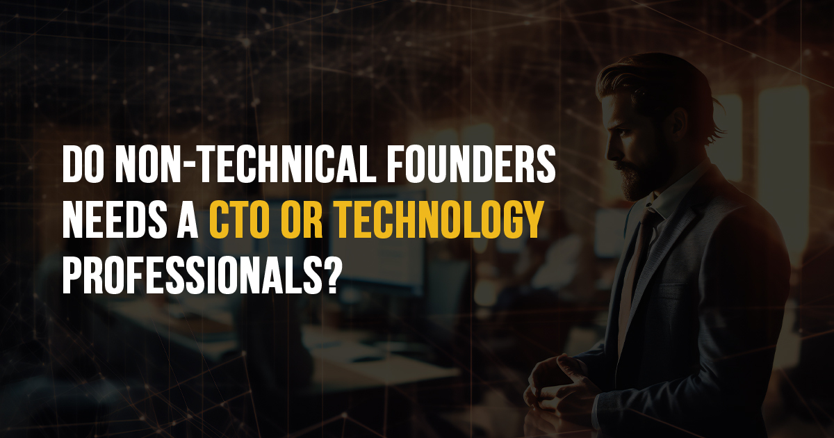 Do Non-Technical Founders Needs a CTO or Technology Professionals