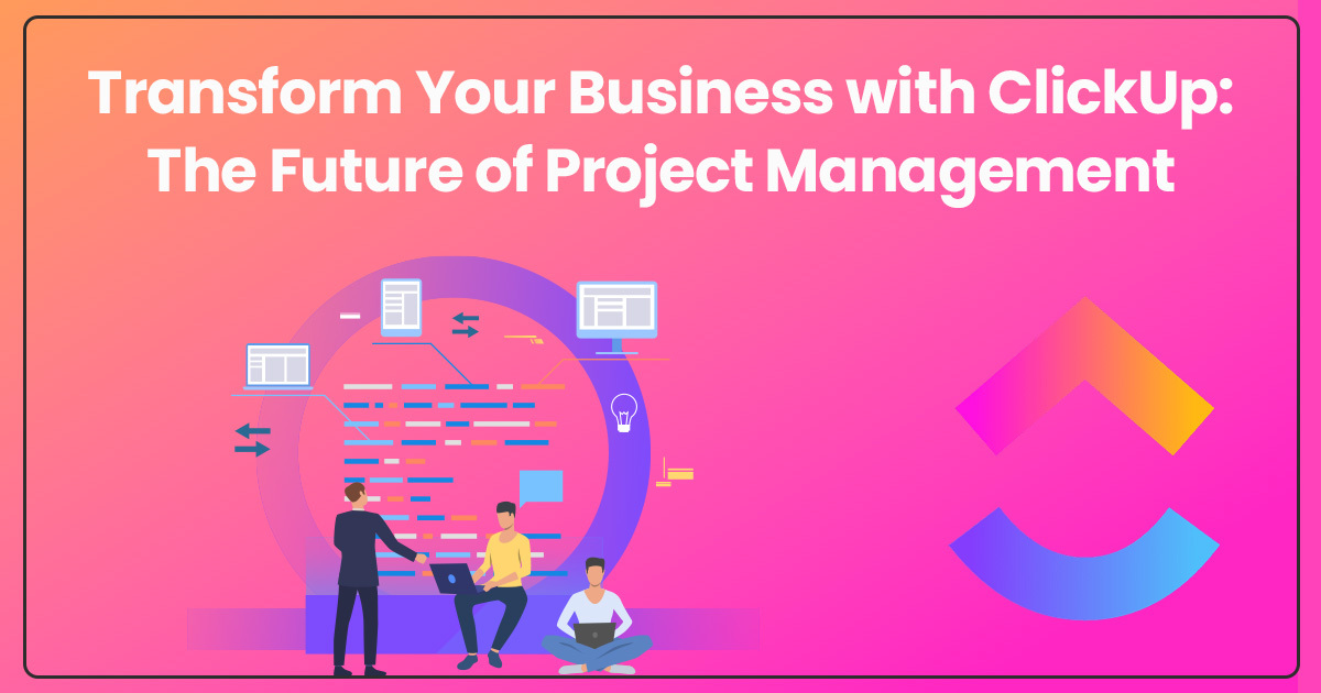 Transform Your Business with ClickUp: The Future of Project Management in 2024