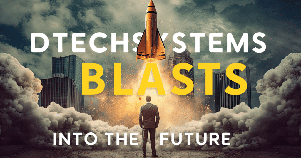 Dtech Systems Blasts You into the Future